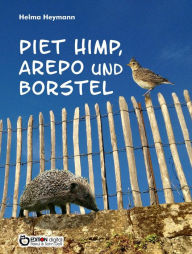 Title: Piet Himp, Arepo und Borstel: Ein Windmühlenmärchen, ein Märchen über den Magnetismus und eine Tiergeschichte, Author: Helma Heymann