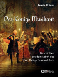 Title: Des Königs Musikant: Geschichten aus dem Leben des Carl Philipp Emanuel Bach, Author: Renate Krüger