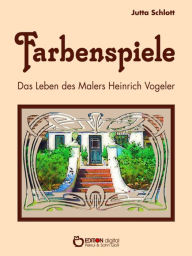 Title: Farbenspiele: Das Leben des Malers Heinrich Vogeler, Author: Jutta Schlott