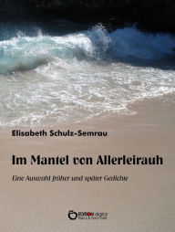 Title: Im Mantel von Allerleirauh: Eine Auswahl früher und später Gedichte, Author: Elisabeth Schulz-Semrau