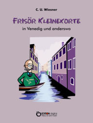 Title: Frisör Kleinekorte in Venedig und anderswo, Author: C. U. Wiesner