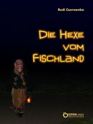 Title: Die Hexe vom Fischland: Leben und Leiden der Tillsche Schellwegen, Author: Rudi Czerwenka