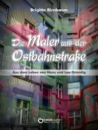 Title: Die Maler aus der Ostbahnstraße: Aus dem Leben von Hans und Lea Grundig, Author: Brigitte Birnbaum