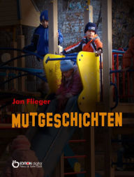 Title: Mutgeschichten, Author: Jan Flieger