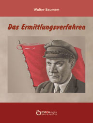 Title: Das Ermittlungsverfahren: Ein Thälmann-Roman, Author: Walter Baumert