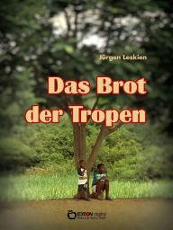 Title: Das Brot der Tropen, Author: Jürgen Leskien
