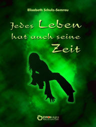 Title: Jedes Leben hat auch seine Zeit: Erzählung, Author: Elisabeth Schulz-Semrau