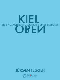 Title: Kieloben: Die unglaubliche Geschichte einer Seefahrt, Author: Jürgen Leskien