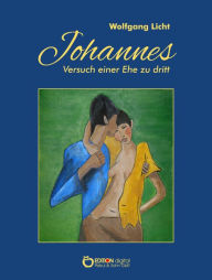 Title: Johannes - Versuch einer Ehe zu dritt, Author: Wolfgang Licht
