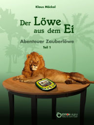 Title: Der Löwe aus dem Ei: Abenteuer Zauberlöwe, Teil 1, Author: Klaus Möckel