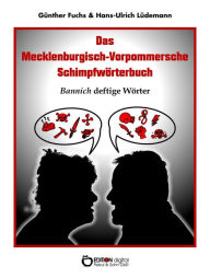 Title: Das Mecklenburgisch-Vorpommersche Schimpfwörterbuch: Bannich deftige Wörter, Author: Günther Fuchs
