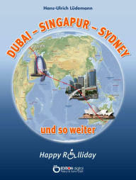 Title: Dubai - Sydney - Singapur und so weiter: Happy Rolliday IV, Author: Hans-Ulrich Lüdemann