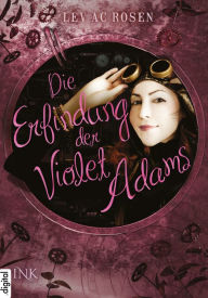 Title: Die Erfindung der Violet Adams, Author: Lev AC Rosen