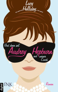 Title: Und dann saß Audrey Hepburn auf meiner Couch, Author: Lucy Holliday