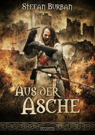 Title: Die Chronik der Falkenlegion 1: Aus der Asche, Author: Stefan Burban