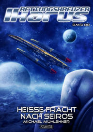 Title: Rettungskreuzer Ikarus 88: Heiße Fracht nach Seiros, Author: Michael Mühlehner