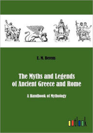 Title: The Myths and Legends of Ancient Greece and Rome, Author: E. M. Berens