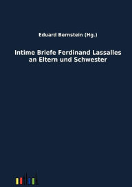 Title: Intime Briefe Ferdinand Lassalles an Eltern und Schwester, Author: Eduard Bernstein