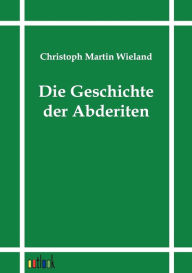 Title: Die Geschichte der Abderiten, Author: Christoph Martin Wieland