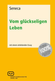 Title: Vom glückseligen Leben: Mit einem einleitenden Essay, Author: Seneca