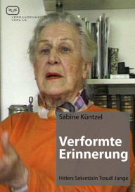 Title: Verformte Erinnerung: Hitlers Sekretärin Traudl Junge, Author: Sabine Küntzel