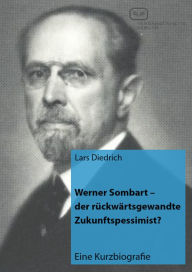 Title: Werner Sombart der rückwärtsgewandte Zukunftspessimist?, Author: Lars Diedrich