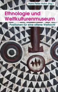 Title: Ethnologie und Weltkulturenmuseum: Positionen für eine offene Weltsicht, Author: Hans Peter Hahn