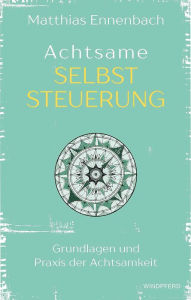Title: Achtsame Selbststeuerung: Grundlagen und Praxis der Achtsamkeit, Author: Matthias Ennenbach