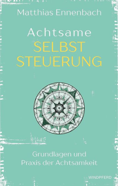 Achtsame Selbststeuerung: Grundlagen und Praxis der Achtsamkeit