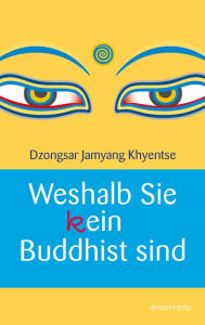 Title: Weshalb Sie (k)ein Buddhist sind, Author: Dzongsar Jamyang Khyentse