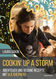 Title: Cookin' up a storm: Abenteuer und vegane Rezepte mit Sea Shepherd, Author: Laura Dakin