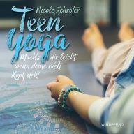 Title: Teen Yoga: Mach's dir leicht wenn deine Welt Kopf steht, Author: Nicole Schröter