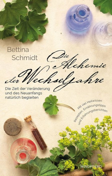 Die Alchemie der Wechseljahre: Die Zeit der Veränderung und des Neuanfangs natürlich begleiten -