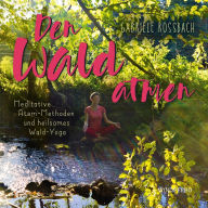 Title: Den Wald atmen: Meditative Atem-Methoden und heilsames Wald-Yoga, Author: Gabriele Rossbach