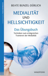 Title: Medialität und Hellsichtigkeit - Das Übungsbuch: Techniken zum erfolgreichen Trainieren der Medialität, Author: Beate Bunzel-Dürlich