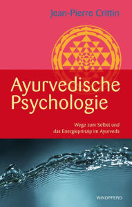 Title: Ayurvedische Psychologie: Wege zum Selbst und das Energieprinzip im Ayurveda, Author: Jean-Pierre Crittin