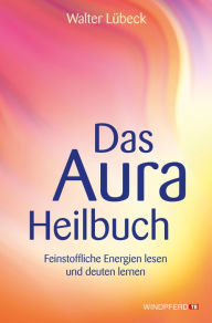 Title: Das Aura-Heilbuch: Feinstoffliche Energien lesen und deuten lernen, Author: Walter Lübeck