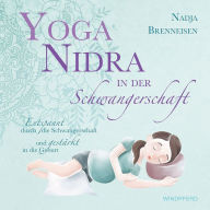 Title: Yoga Nidra in der Schwangerschaft: Entspannt durch die Schwangerschaft und gestärkt in die Geburt, Author: Nadja Brenneisen