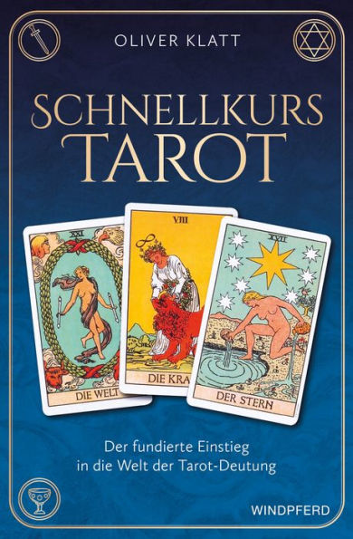 Schnellkurs Tarot: Der fundierte Einstieg in die Welt der Tarot-Deutung