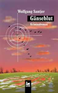 Title: Gänseblut: Kriminalroman, Author: Wolfgang Santjer