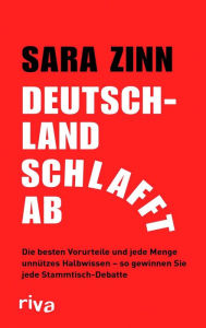 Title: Deutschland schlafft ab: Die besten Vorurteile und jede Menge unnützes Halbwissen - so gewinnen Sie jede Stammtisch-Debatte, Author: Sara Zinn