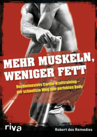 Title: Mehr Muskeln, weniger Fett: Hochintensives Cardio-Krafttraining - der schnellste Weg zum perfekten Body, Author: Robert dos Remedios