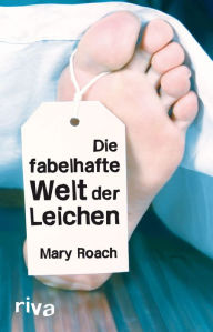 Title: Die fabelhafte Welt der Leichen (Stiff: The Curious Lives of Human Cadavers), Author: Mary Roach