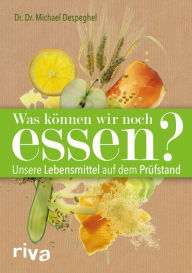 Title: Was können wir noch essen?: Unsere Lebensmittel auf dem Prüfstand, Author: Michael Despeghel