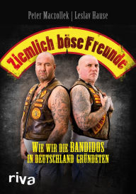 Title: Ziemlich böse Freunde: Wie wir die Bandidos in Deutschland gründeten, Author: Peter Maczollek