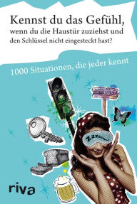 Title: Kennst du das Gefühl, wenn du die Haustür zuziehst und den Schlüssel nicht eingesteckt hast?: 1000 Situationen, die jeder kennt, Author: Various