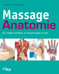 Title: Massage-Anatomie: Die richtige Techniken, um Verspannungen zu lösen, Author: Abby Ellsworth