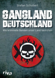 Title: Gangland Deutschland: Wie kriminelle Banden unser Land bedrohen, Author: Stefan Schubert