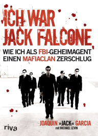 Title: Ich war Jack Falcone: Wie ich als FBI-Geheimagent einen Mafiaclan zerschlug, Author: Joaquin Garcia