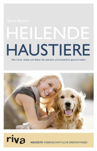 Title: Heilende Haustiere: Wie Hund, Katze und Maus Sie seelisch gesund halten, Author: Dr. Marty Becker
